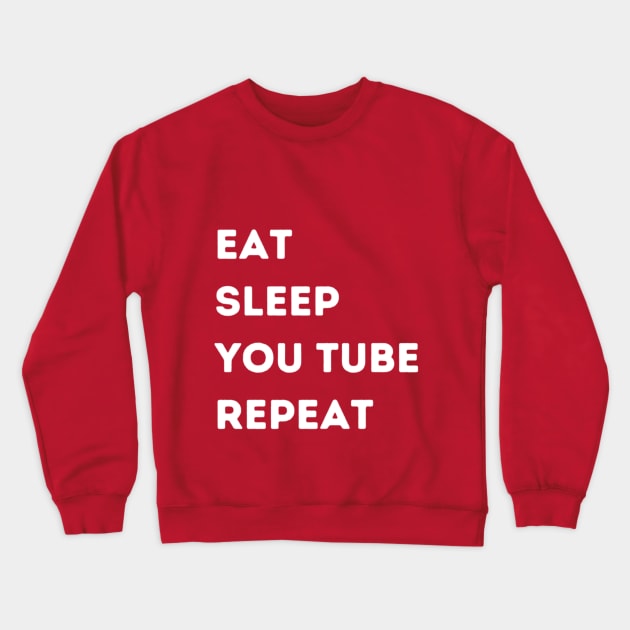 EAT - SLEEP - YOU TUBE - REPEAT Crewneck Sweatshirt by FacePlantProductions